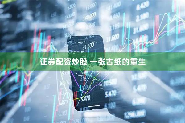 证券配资炒股 一张古纸的重生