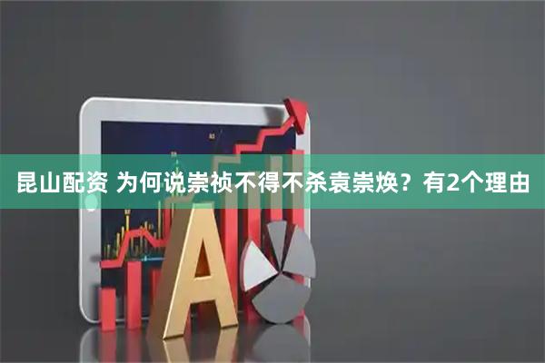 昆山配资 为何说崇祯不得不杀袁崇焕？有2个理由